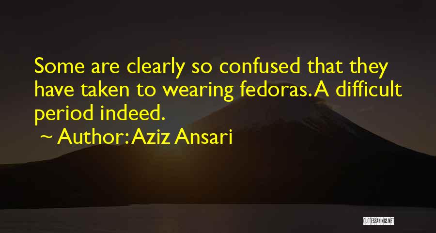 Aziz Ansari Quotes: Some Are Clearly So Confused That They Have Taken To Wearing Fedoras. A Difficult Period Indeed.