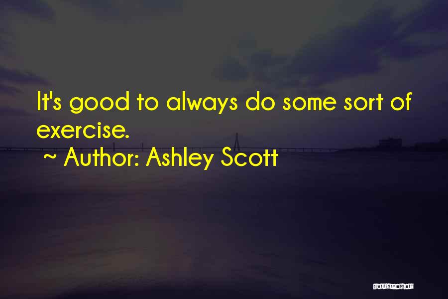 Ashley Scott Quotes: It's Good To Always Do Some Sort Of Exercise.