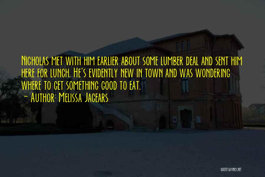 Melissa Jagears Quotes: Nicholas Met With Him Earlier About Some Lumber Deal And Sent Him Here For Lunch. He's Evidently New In Town