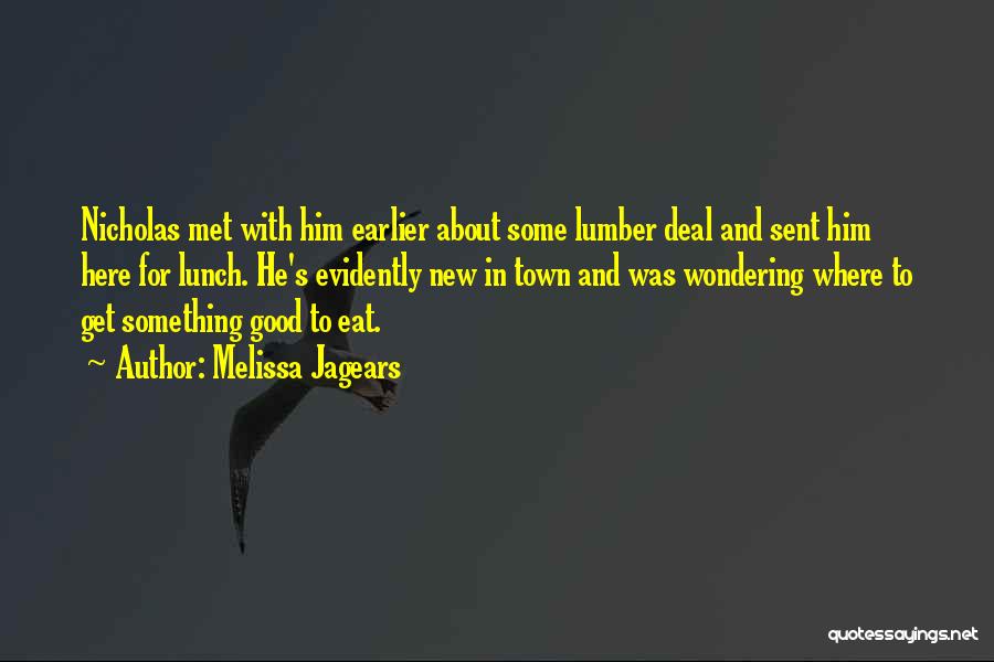 Melissa Jagears Quotes: Nicholas Met With Him Earlier About Some Lumber Deal And Sent Him Here For Lunch. He's Evidently New In Town