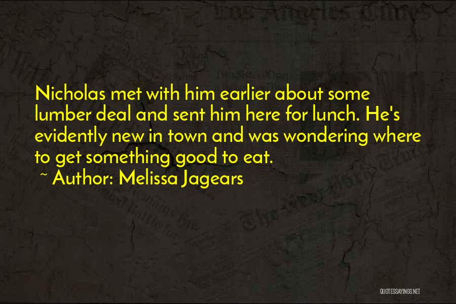 Melissa Jagears Quotes: Nicholas Met With Him Earlier About Some Lumber Deal And Sent Him Here For Lunch. He's Evidently New In Town