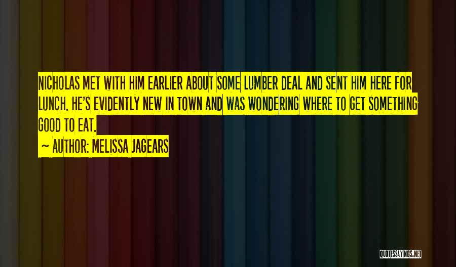 Melissa Jagears Quotes: Nicholas Met With Him Earlier About Some Lumber Deal And Sent Him Here For Lunch. He's Evidently New In Town