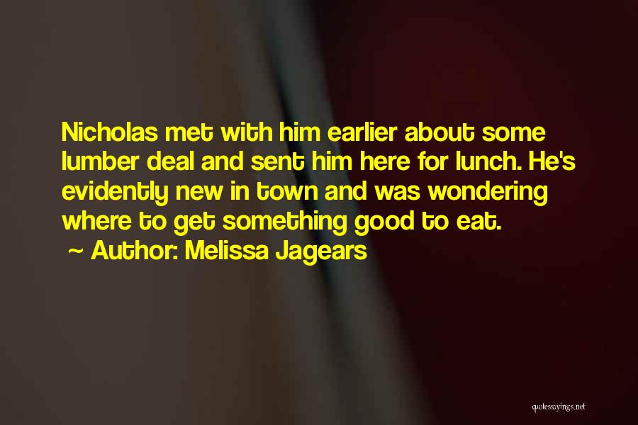 Melissa Jagears Quotes: Nicholas Met With Him Earlier About Some Lumber Deal And Sent Him Here For Lunch. He's Evidently New In Town