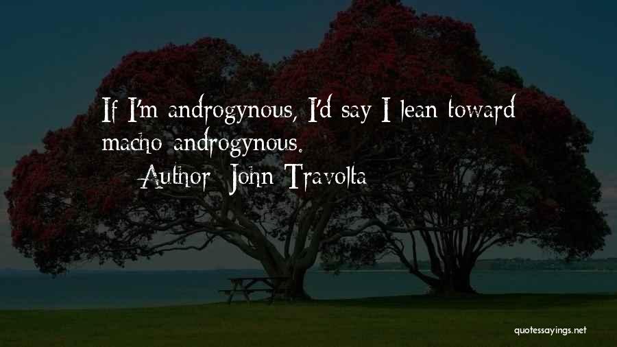 John Travolta Quotes: If I'm Androgynous, I'd Say I Lean Toward Macho-androgynous.