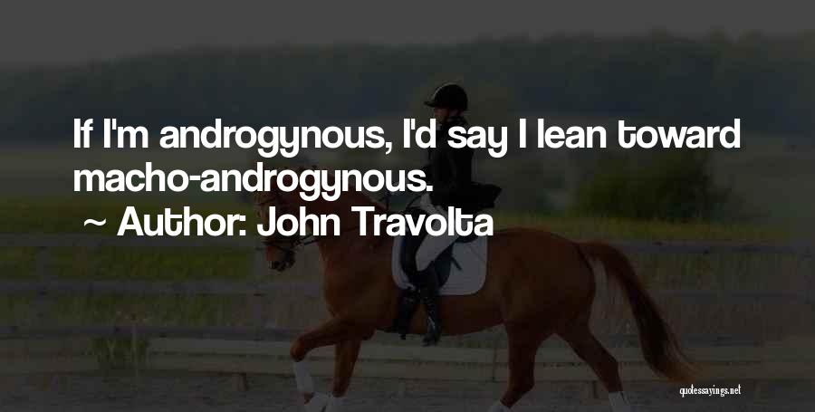 John Travolta Quotes: If I'm Androgynous, I'd Say I Lean Toward Macho-androgynous.
