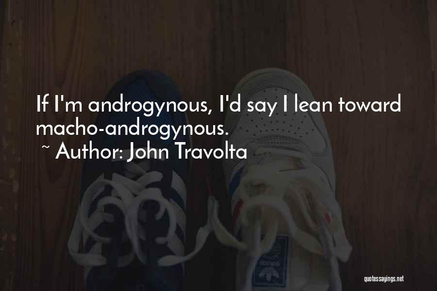 John Travolta Quotes: If I'm Androgynous, I'd Say I Lean Toward Macho-androgynous.