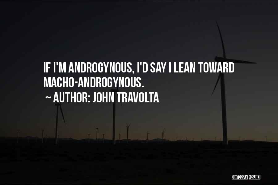 John Travolta Quotes: If I'm Androgynous, I'd Say I Lean Toward Macho-androgynous.