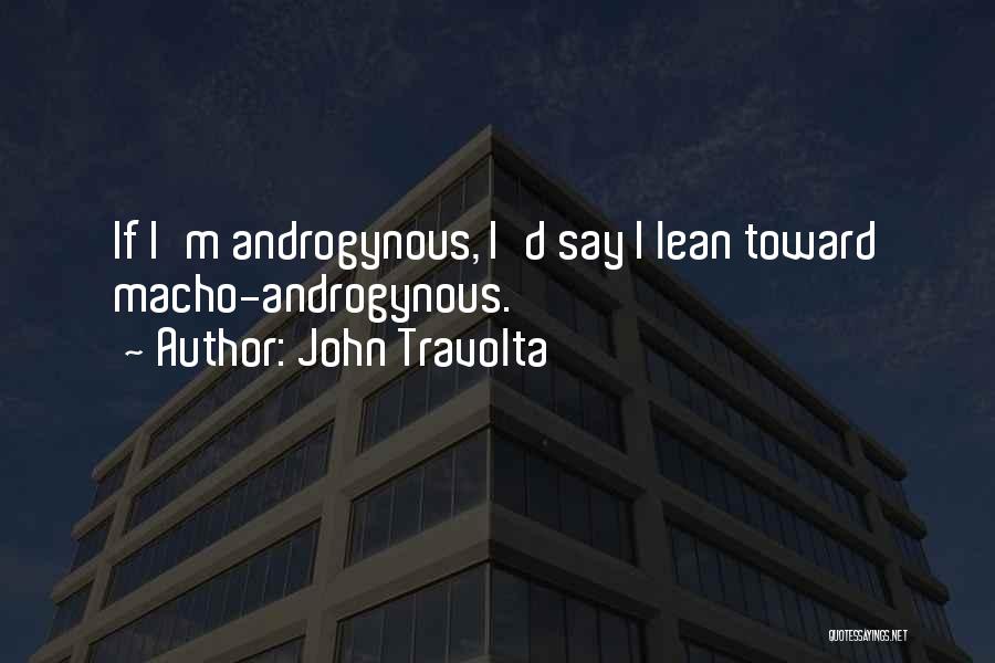 John Travolta Quotes: If I'm Androgynous, I'd Say I Lean Toward Macho-androgynous.