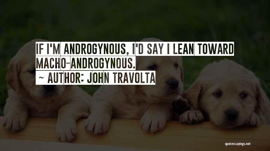 John Travolta Quotes: If I'm Androgynous, I'd Say I Lean Toward Macho-androgynous.