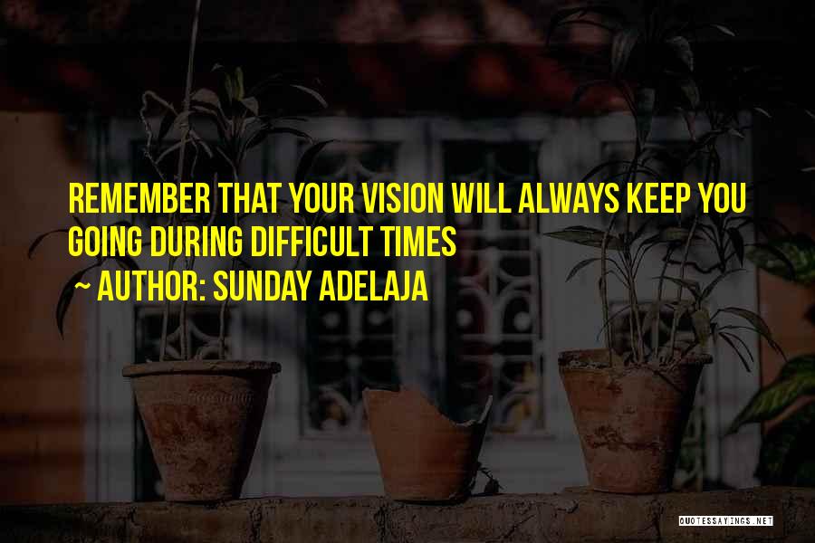 Sunday Adelaja Quotes: Remember That Your Vision Will Always Keep You Going During Difficult Times