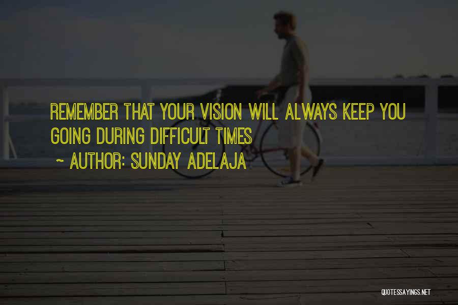 Sunday Adelaja Quotes: Remember That Your Vision Will Always Keep You Going During Difficult Times