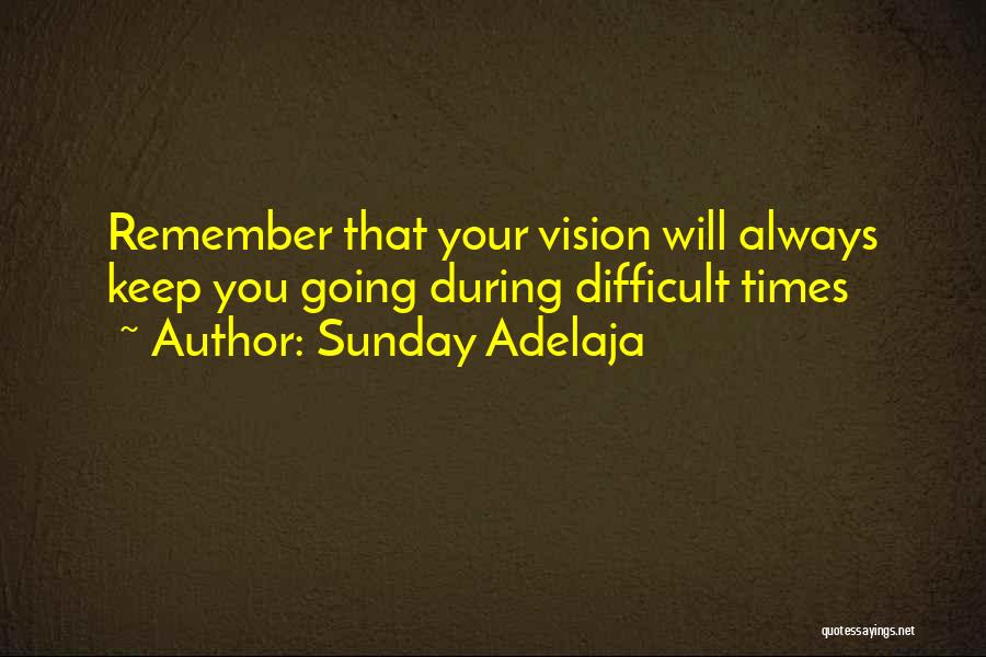 Sunday Adelaja Quotes: Remember That Your Vision Will Always Keep You Going During Difficult Times