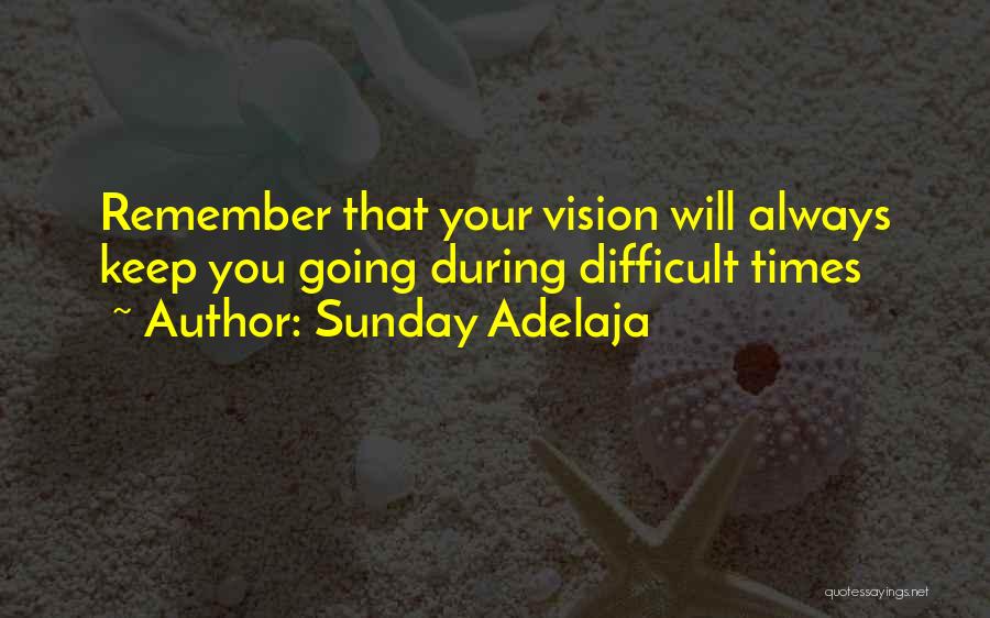 Sunday Adelaja Quotes: Remember That Your Vision Will Always Keep You Going During Difficult Times