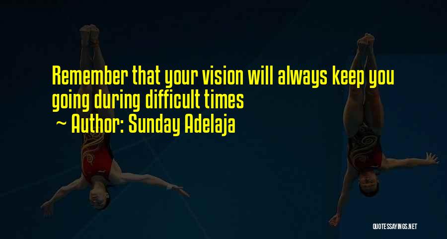 Sunday Adelaja Quotes: Remember That Your Vision Will Always Keep You Going During Difficult Times