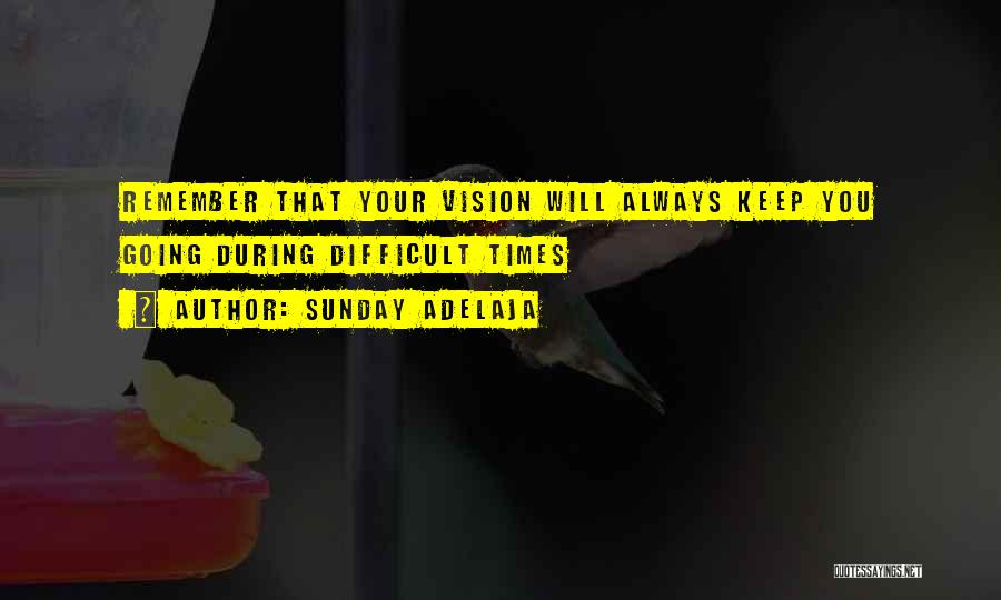 Sunday Adelaja Quotes: Remember That Your Vision Will Always Keep You Going During Difficult Times