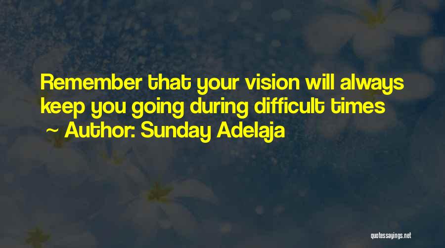 Sunday Adelaja Quotes: Remember That Your Vision Will Always Keep You Going During Difficult Times