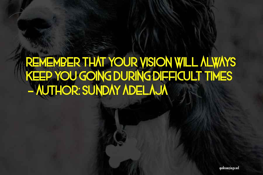 Sunday Adelaja Quotes: Remember That Your Vision Will Always Keep You Going During Difficult Times