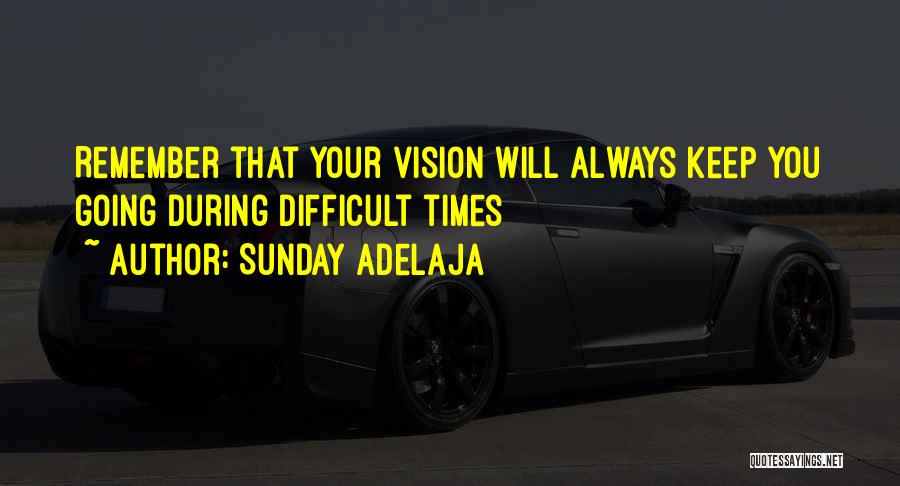 Sunday Adelaja Quotes: Remember That Your Vision Will Always Keep You Going During Difficult Times