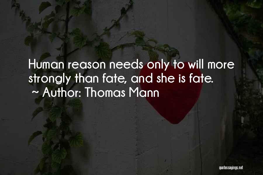 Thomas Mann Quotes: Human Reason Needs Only To Will More Strongly Than Fate, And She Is Fate.