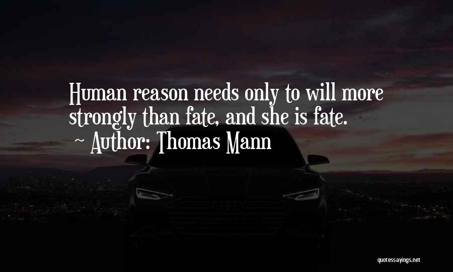 Thomas Mann Quotes: Human Reason Needs Only To Will More Strongly Than Fate, And She Is Fate.