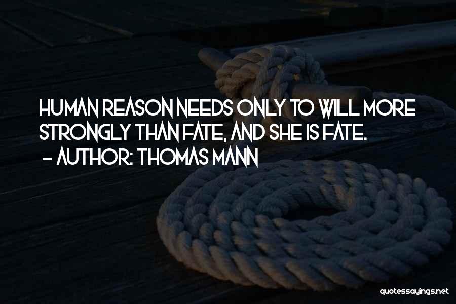Thomas Mann Quotes: Human Reason Needs Only To Will More Strongly Than Fate, And She Is Fate.