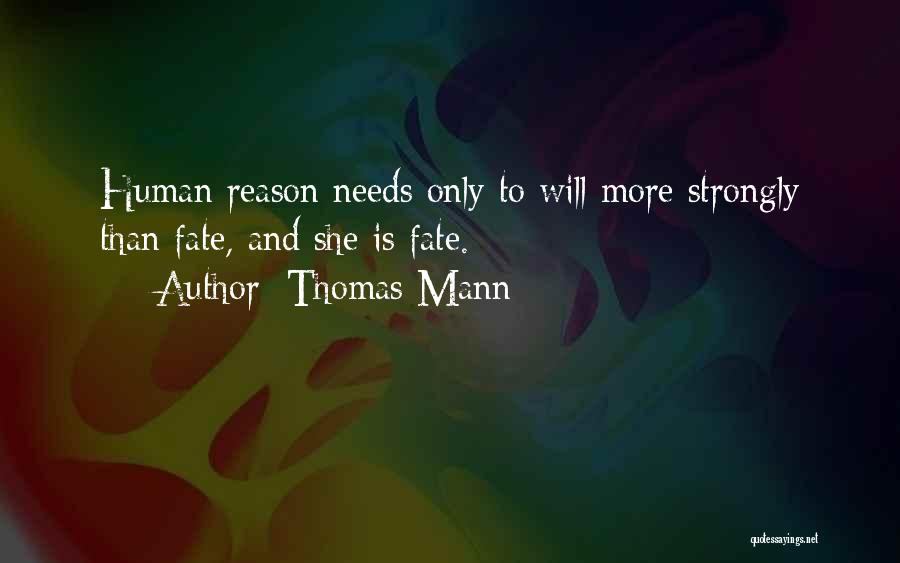 Thomas Mann Quotes: Human Reason Needs Only To Will More Strongly Than Fate, And She Is Fate.