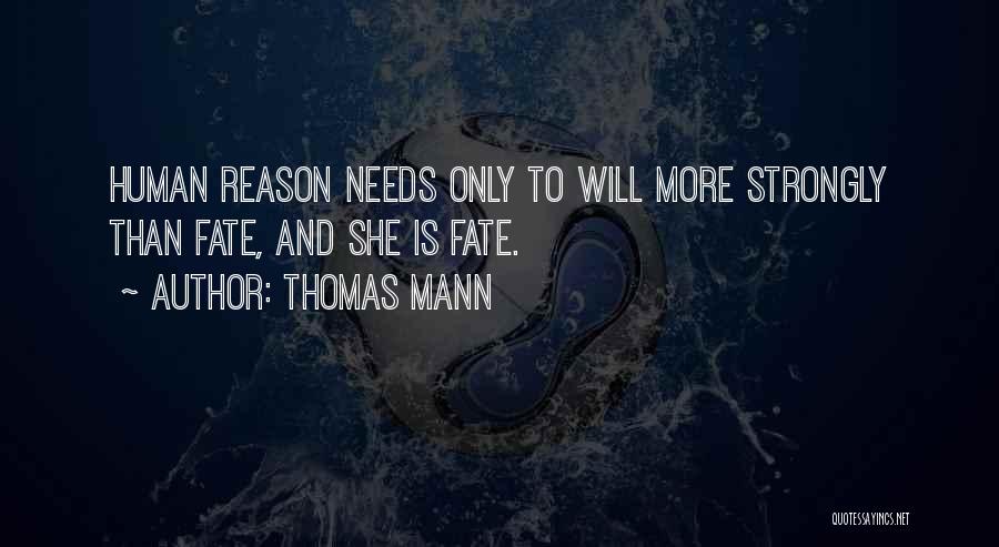 Thomas Mann Quotes: Human Reason Needs Only To Will More Strongly Than Fate, And She Is Fate.