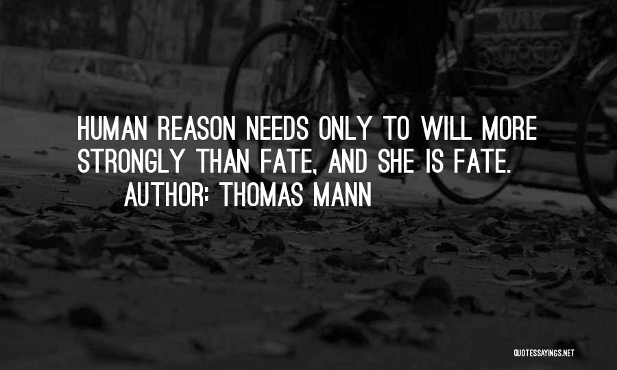Thomas Mann Quotes: Human Reason Needs Only To Will More Strongly Than Fate, And She Is Fate.