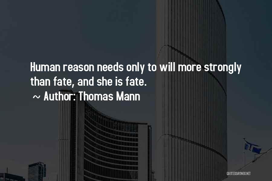 Thomas Mann Quotes: Human Reason Needs Only To Will More Strongly Than Fate, And She Is Fate.