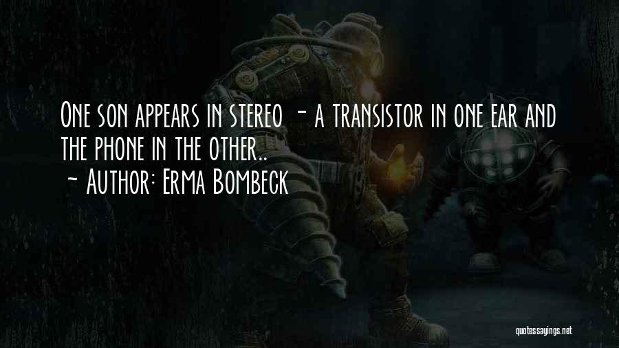 Erma Bombeck Quotes: One Son Appears In Stereo - A Transistor In One Ear And The Phone In The Other..