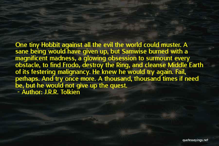 J.R.R. Tolkien Quotes: One Tiny Hobbit Against All The Evil The World Could Muster. A Sane Being Would Have Given Up, But Samwise