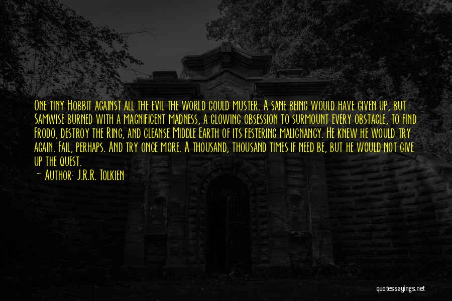 J.R.R. Tolkien Quotes: One Tiny Hobbit Against All The Evil The World Could Muster. A Sane Being Would Have Given Up, But Samwise