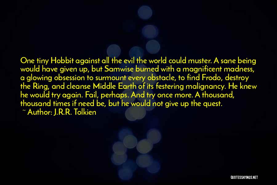 J.R.R. Tolkien Quotes: One Tiny Hobbit Against All The Evil The World Could Muster. A Sane Being Would Have Given Up, But Samwise