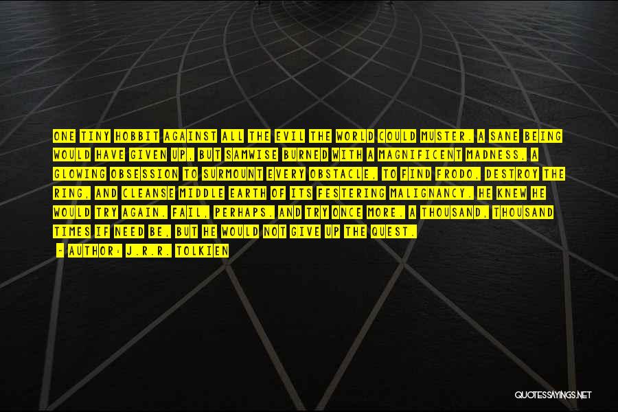J.R.R. Tolkien Quotes: One Tiny Hobbit Against All The Evil The World Could Muster. A Sane Being Would Have Given Up, But Samwise