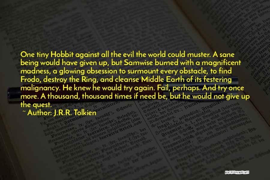 J.R.R. Tolkien Quotes: One Tiny Hobbit Against All The Evil The World Could Muster. A Sane Being Would Have Given Up, But Samwise