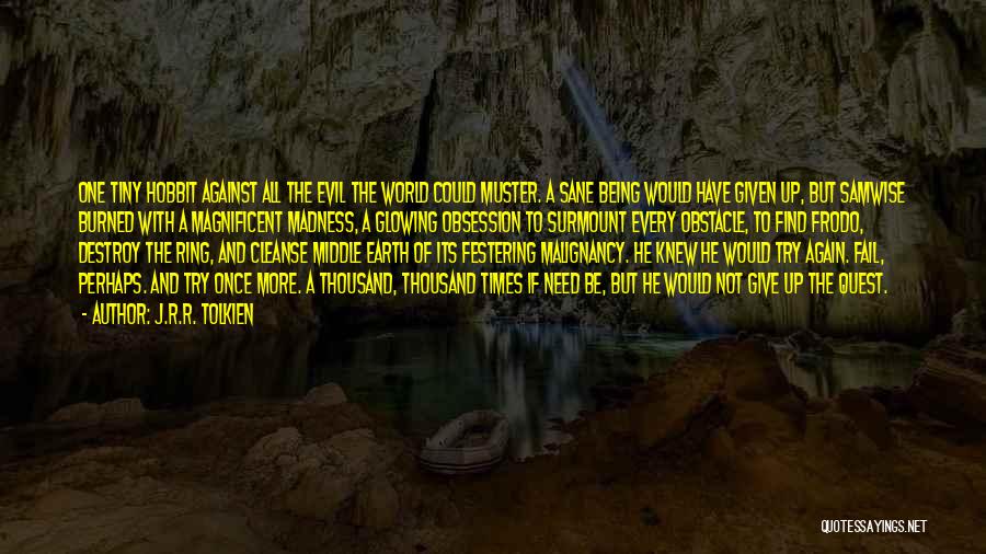 J.R.R. Tolkien Quotes: One Tiny Hobbit Against All The Evil The World Could Muster. A Sane Being Would Have Given Up, But Samwise