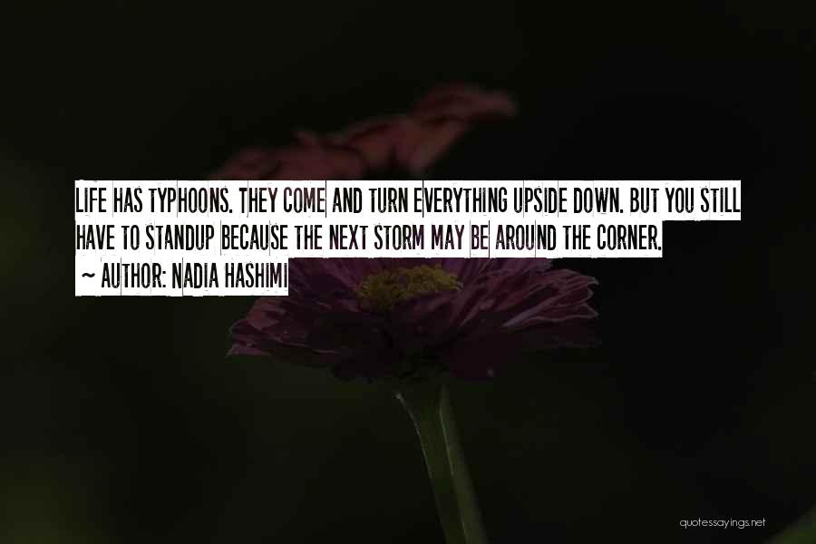 Nadia Hashimi Quotes: Life Has Typhoons. They Come And Turn Everything Upside Down. But You Still Have To Standup Because The Next Storm