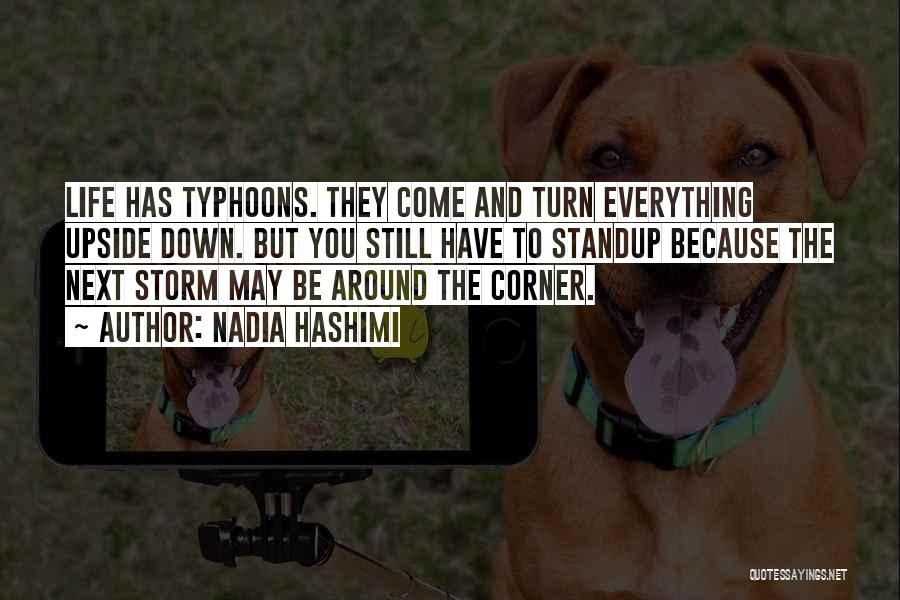 Nadia Hashimi Quotes: Life Has Typhoons. They Come And Turn Everything Upside Down. But You Still Have To Standup Because The Next Storm