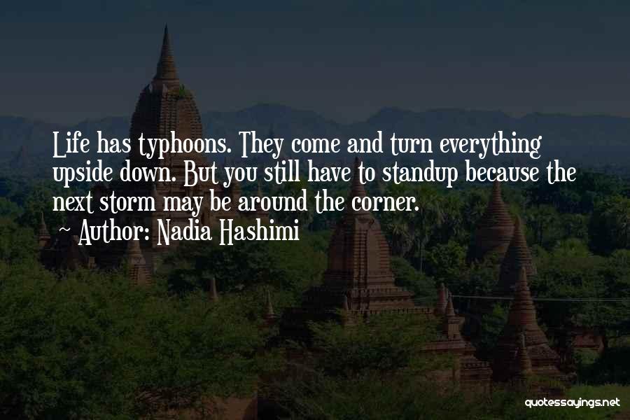 Nadia Hashimi Quotes: Life Has Typhoons. They Come And Turn Everything Upside Down. But You Still Have To Standup Because The Next Storm