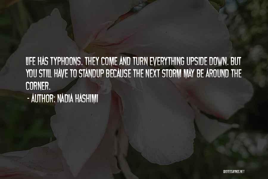 Nadia Hashimi Quotes: Life Has Typhoons. They Come And Turn Everything Upside Down. But You Still Have To Standup Because The Next Storm