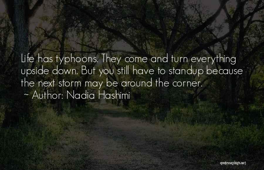 Nadia Hashimi Quotes: Life Has Typhoons. They Come And Turn Everything Upside Down. But You Still Have To Standup Because The Next Storm