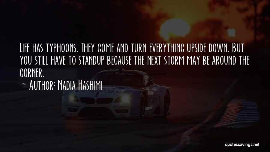 Nadia Hashimi Quotes: Life Has Typhoons. They Come And Turn Everything Upside Down. But You Still Have To Standup Because The Next Storm