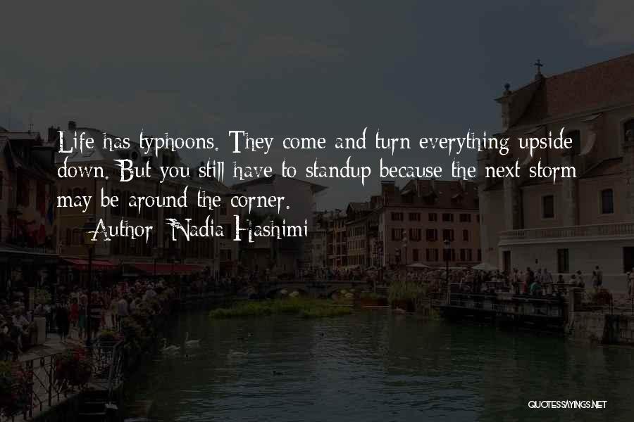 Nadia Hashimi Quotes: Life Has Typhoons. They Come And Turn Everything Upside Down. But You Still Have To Standup Because The Next Storm