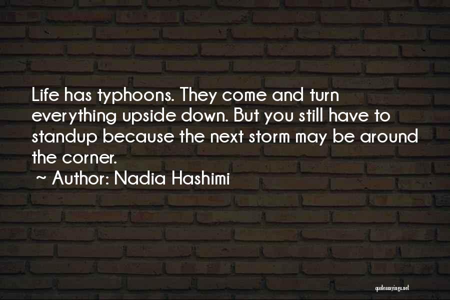 Nadia Hashimi Quotes: Life Has Typhoons. They Come And Turn Everything Upside Down. But You Still Have To Standup Because The Next Storm