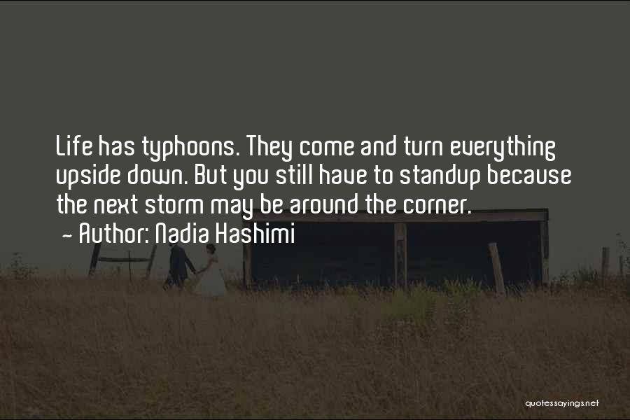 Nadia Hashimi Quotes: Life Has Typhoons. They Come And Turn Everything Upside Down. But You Still Have To Standup Because The Next Storm