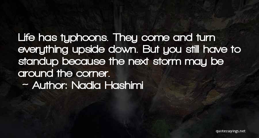 Nadia Hashimi Quotes: Life Has Typhoons. They Come And Turn Everything Upside Down. But You Still Have To Standup Because The Next Storm