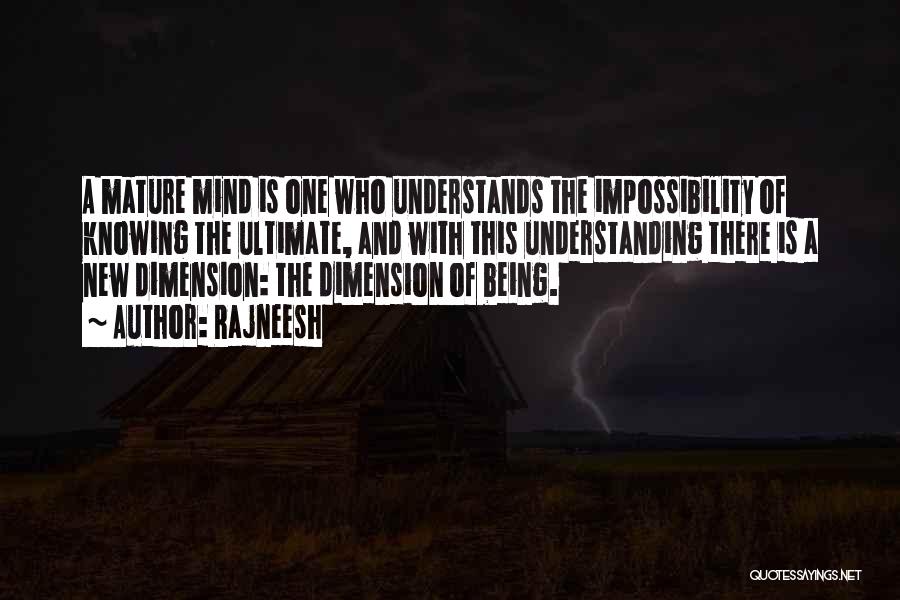 Rajneesh Quotes: A Mature Mind Is One Who Understands The Impossibility Of Knowing The Ultimate, And With This Understanding There Is A