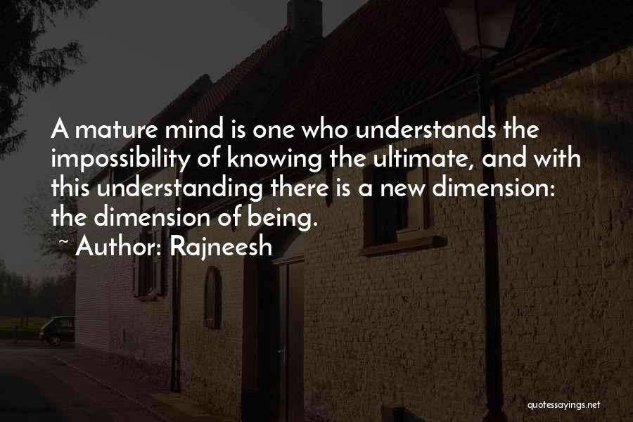 Rajneesh Quotes: A Mature Mind Is One Who Understands The Impossibility Of Knowing The Ultimate, And With This Understanding There Is A