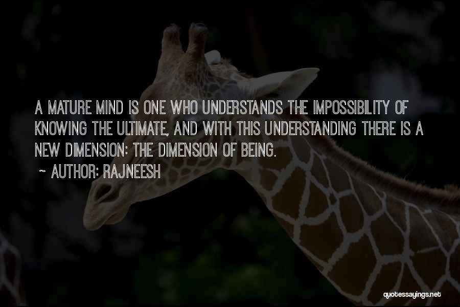 Rajneesh Quotes: A Mature Mind Is One Who Understands The Impossibility Of Knowing The Ultimate, And With This Understanding There Is A