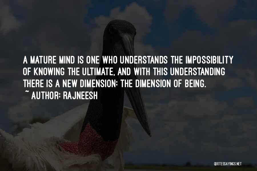 Rajneesh Quotes: A Mature Mind Is One Who Understands The Impossibility Of Knowing The Ultimate, And With This Understanding There Is A
